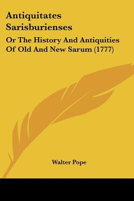 Antiquitates Sarisburienses: Or The History And Antiquities Of Old And New Sarum (1777) written by Walter Pope