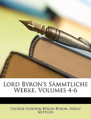 Lord Byron's Smmtliche Werke, Volumes 4-6 written by Byron, George Gordon Byron , Bttger, Adolf