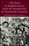 The Press in English society from the seventeenth to nineteenth centuries written by Michael Harris and Alan Lee