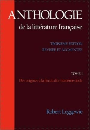 Anthologie de la Littérature Française: Des Origines à la Fin du Dix-Huitième Siècle, Vol. 1 written by Robert Leggewie