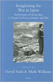 Imag(in)ing the War in Japan: Representing and Responding to Trauma in Postwar Literature and Film written by Brill