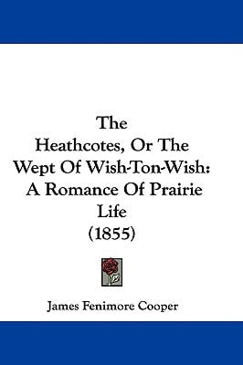The Heathcotes, or the Wept of Wish-Ton-Wish: A Romance of Prairie Life (1855) written by Cooper, James Fenimore