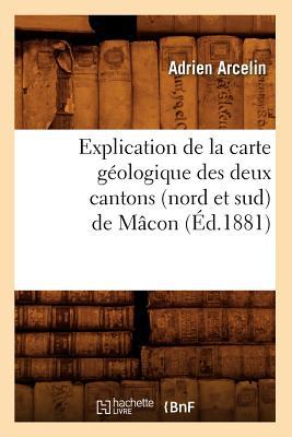 Explication de La Carte Geologique Des Deux Cantons (Nord Et Sud) de Macon (Ed.1881) written by Arcelin a.