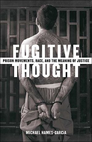 Fugitive Thought: Prison Movements, Race, and the Meaning of Justice written by Michael Hames-Garcia