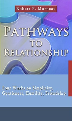 Pathways to Relationship: Four Weeks on Simplicity, Gentleness, Humility, Friendship written by Morneau, Robert F.