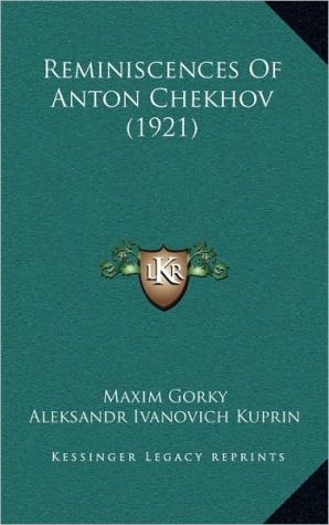 Reminiscences of Anton Chekhov (1921) written by Gorky, Maxim , Kuprin, Aleksandr Ivanovich , Bunin, Ivan Alekseevich