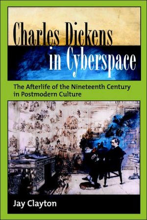 Charles Dickens in Cyberspace: The Afterlife of the Nineteenth Century in Postmodern Culture written by Jay Clayton