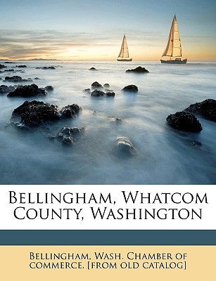 Bellingham, Whatcom County, Washington written by Bellingham, Wash Chamber of Commerce [.