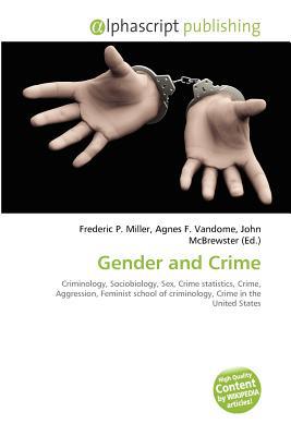 Gender and Crime written by Miller, Frederic P. , Vandome, Agnes F. , McBrewster, John