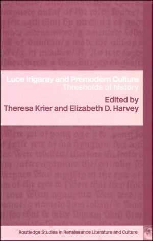 Luce Irigaray and Premodern Culture: Thresholds of History (Routledge Studies in Renaissance Literature and Culture Series) written by Theresa Krier