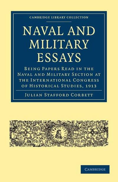 Naval and Military Essays: Being Papers read in the Naval and Military Section at the Intern... written by Julian Stafford Corbett