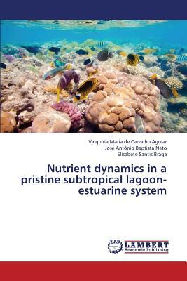 Nutrient Dynamics in a Pristine Subtropical Lagoon-Estuarine System written by Carvalho Aguiar Valquiria Maria De