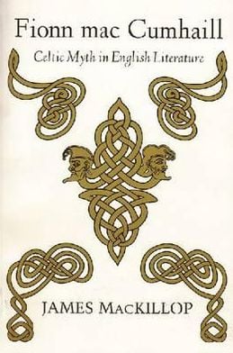 Fionn MacCumhaill: Celtic Myth in English Literature written by James MacKillop