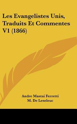 Les Evangelistes Unis, Traduits Et Commentes V1 (1866) written by Ferretti, Andre Mastai , De Leseleuc, M.