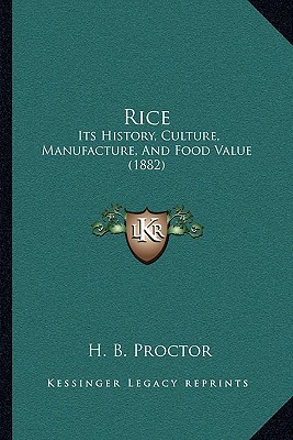 Rice: Its History, Culture, Manufacture, and Food Value (1882) written by Proctor, H. B.