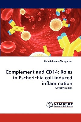 Complement and Cd14: Roles in Escherichia Coli-Induced Inflammation written by Thorgersen, Ebbe Billmann