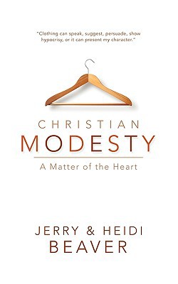 Christian Modesty written by Jerry W Beaver, Heidi A Beaver , Beaver, Jerry W. , Beaver, Heidi A.