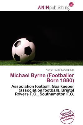 Michael Byrne (Footballer Born 1880) written by Norton Fausto Garfield