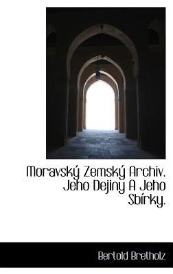 Moravsk Zemsk Archiv. Jeho Dejiny a Jeho Sb Rky. written by Bretholz, Bertold