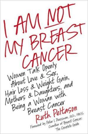 I Am Not My Breast Cancer: Women Talk Openly about Love and Sex, Hair Loss and Weight Gain, Mothers and Daughters, and Being a Woman with Breast Cancer written by Ruth Peltason