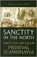 Sanctity in the North: Saints, Lives, and Cults in Medieval Scandinavia written by Thomas DuBois