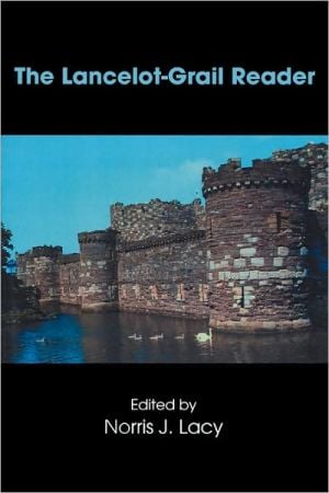 The Lancelot-Grail Reader: Selections from the Medieval French Arthurian Cycle written by Norris Lacy