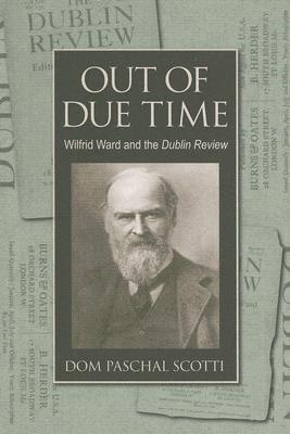Out of Due Time: Wilfrid Ward and the Dublin Review written by Dom Paschal Scotti