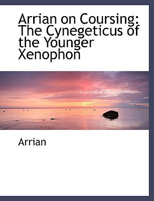 Arrian on Coursing: The Cynegeticus of the Younger Xenophon (Large Print Edition) written by Arrian