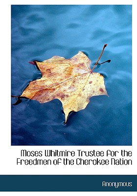 Moses Whitmire Trustee for the Freedmen of the Cherokee Nation written by Anonymous