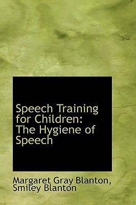 Speech Training for Children: The Hygiene of Speech written by Gray Blanton, Smiley Blanton Margaret