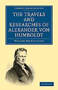 The Travels and Researches of Alexander von Humboldt (Cambridge Library Collection - History) written by William MacGillivray