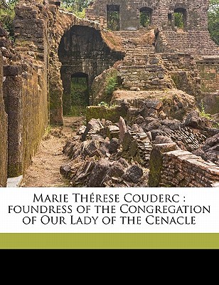 Marie Therese Couderc: Foundress of the Congregation of Our Lady of the Cenacle written by Martindale, C. C. 1879