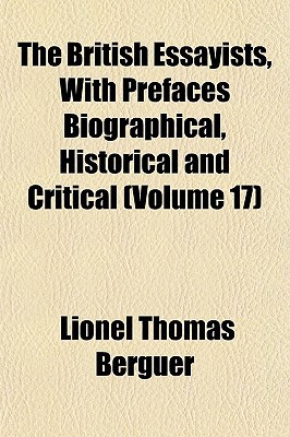 The British Essayists, with Prefaces Biographical, Historical and Critical (Volume 17) written by Berguer, Lionel Thomas