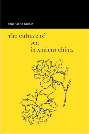 The Culture of Sex in Ancient China written by Paul Rakita Goldin