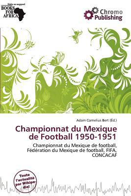 Championnat Du Mexique de Football 1950-1951 written by Adam Cornelius Bert