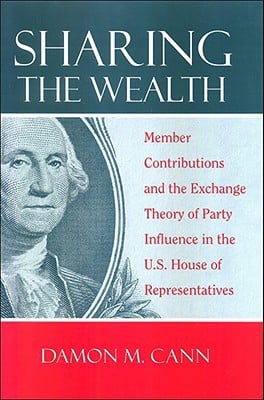 Sharing the Wealth: Member Contributions and the Exchange Theory of Party Influence in the U.S. House of Representatives written by Cann, Damon M.