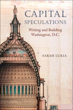 Capital Speculations: Writing and Building Washington, D.C. written by Sarah Luria