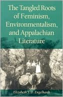 The Tangled Roots of Feminism, Environmentalism, and Appalachian Literature written by Elizabeth S.D. Engelhardt