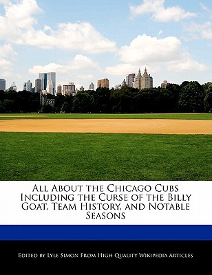 All about the Chicago Cubs Including the Curse of the Billy Goat, Team History, and Notable Seasons written by Lyle Simon