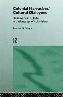Colonial Narratives/Cultural Dialogues written by Jyotsna G. Singh