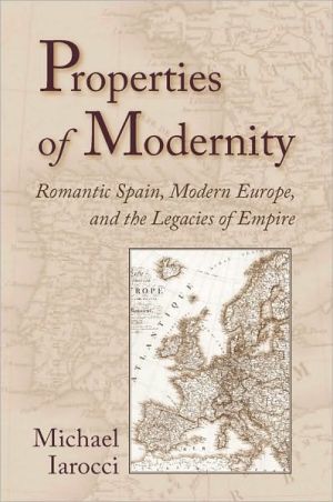 Properties of Modernity: Romantic Spain, Modern Europe, and the Legacies of Empire written by Michael Iarocci