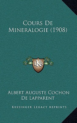 Cours de Mineralogie (1908) written by De Lapparent, Albert Auguste Cochon