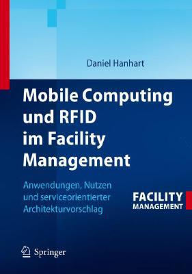 Mobile Computing Und Rfid Im Facility Management: Anwendungen, Nutzen Und Serviceorientierter Architekturvorschlag written by Hanhart, Daniel