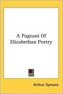 A Pageant Of Elizabethan Poetry written by Arthur Symons