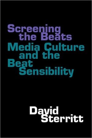 Screening the Beats: Media Culture and the Beat Sensibility written by David Sterritt