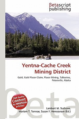 Yentna-Cache Creek Mining District written by Surhone, Lambert M. , Tennoe, Mariam T. , Henssonow, Susan F.
