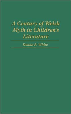 A Century Of Welsh Myth In Children's Literature, Vol. 77 written by Donna White
