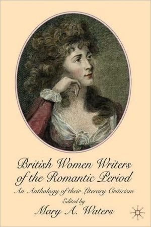 British Women Writers of the Romantic Period: An Anthology of Their Literary Criticism written by Mary A. Waters