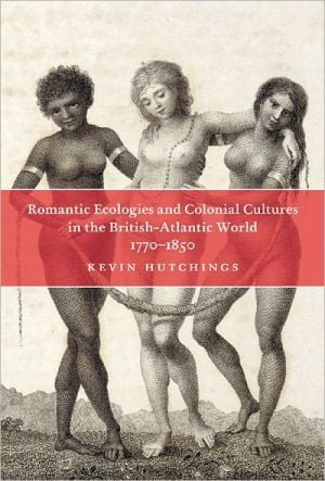 Romantic Ecologies and Colonial Cultures in the British Atlantic World, 1770-1850 written by Kevin Hutchings