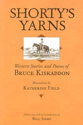 Shorty's Yarns: Western Stories And Poems Of Bruce Kiskaddon written by Bill Siems